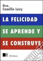 La felicidad se aprende y se construye. E-book. Formato EPUB ebook