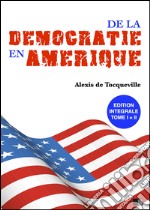 De la démocratie en Amérique - Édition intégrale. E-book. Formato EPUB ebook