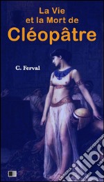 La vie et la mort de Cléopâtre. E-book. Formato EPUB ebook