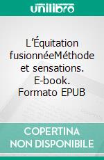 L’Équitation fusionnéeMéthode et sensations. E-book. Formato EPUB ebook