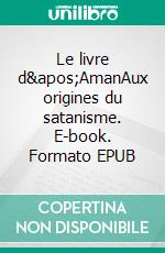 Le livre d'AmanAux origines du satanisme. E-book. Formato EPUB ebook di Éric G. Racken