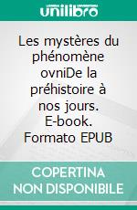 Les mystères du phénomène ovniDe la préhistoire à nos jours. E-book. Formato EPUB ebook