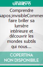 Comprendre l'invisibleComment faire briller sa lumière intérieure et découvrir les mondes subtils qui nous entourent. E-book. Formato EPUB ebook di Stéphane Vaillant