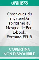 Chroniques du mystèreDu spiritisme au Masque de Fer. E-book. Formato EPUB ebook di Yves Lignon