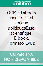 OGM : Intérêts industriels et enjeux politiquesEssai scientifique. E-book. Formato EPUB ebook di Yasmine Lrhziel