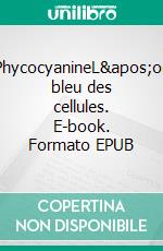 PhycocyanineL&apos;or bleu des cellules. E-book. Formato EPUB