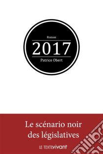 2017Le scénario noir des législatives. E-book. Formato EPUB ebook di Patrice Obert