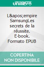 L'empire SamsungLes secrets de la réussite. E-book. Formato EPUB ebook di Kim Byung-wan