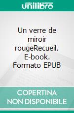 Un verre de miroir rougeRecueil. E-book. Formato EPUB ebook