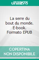 La serre du bout du monde. E-book. Formato EPUB ebook