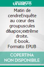 Matin de cendreEnquête au cœur des groupuscules d&apos;extrême droite. E-book. Formato EPUB ebook