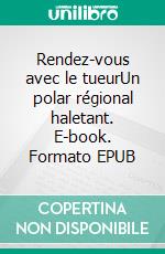 Rendez-vous avec le tueurUn polar régional haletant. E-book. Formato EPUB ebook