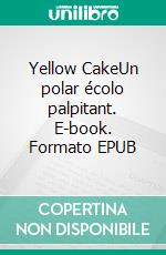 Yellow CakeUn polar écolo palpitant. E-book. Formato EPUB ebook di Franck Linol