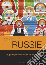 Vivre la RussieLe guide pratique de la vie en Russie. E-book. Formato EPUB ebook