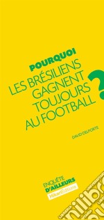 Pourquoi les Brésiliens gagnent toujours au football ?Comprendre le phénomène brésilien. E-book. Formato EPUB