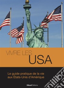 Vivre les USALe guide pratique de la vie aux États-Unis d'Amérique. E-book. Formato EPUB ebook di Samantha Vandersteen