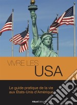 Vivre les USALe guide pratique de la vie aux États-Unis d&apos;Amérique. E-book. Formato EPUB