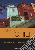 Vivre le ChiliLe guide pratique de la vie au Chili. E-book. Formato EPUB