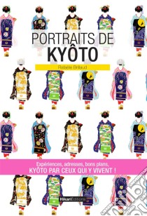 Portraits de KyôtoKyôto par ceux qui y vivent !. E-book. Formato EPUB ebook di Rafaële Brillaud