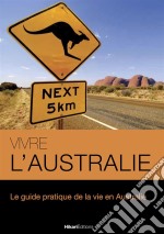 Vivre l’AustralieLe guide pratique de la vie en Australie. E-book. Formato EPUB