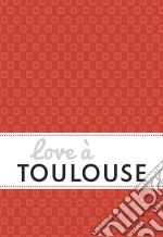 Love à ToulouseUn guide « feel good ». E-book. Formato EPUB ebook