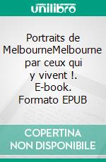 Portraits de MelbourneMelbourne par ceux qui y vivent !. E-book. Formato EPUB ebook