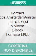 Portraits d&apos;AmsterdamAmsterdam par ceux qui y vivent. E-book. Formato EPUB