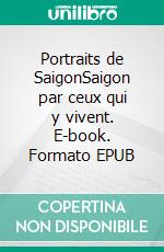 Portraits de SaigonSaigon par ceux qui y vivent. E-book. Formato EPUB ebook di Sabrina Rouillé