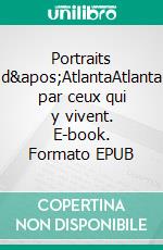 Portraits d'AtlantaAtlanta par ceux qui y vivent. E-book. Formato EPUB ebook di Dani Berman