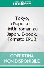 Tokyo, c&apos;est finiUn roman au Japon. E-book. Formato EPUB