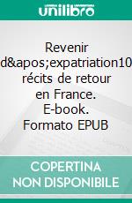 Revenir d&apos;expatriation10 récits de retour en France. E-book. Formato EPUB ebook