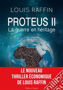 Proteus IILa guerre en héritage. E-book. Formato EPUB ebook di Louis Raffin