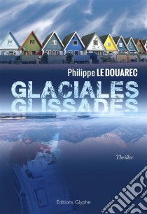 Glaciales glissadesLe second tome d'un thriller médical angoissant. E-book. Formato EPUB ebook di Philippe Le Douarec