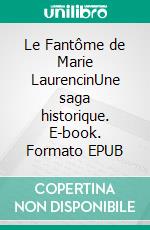 Le Fantôme de Marie LaurencinUne saga historique. E-book. Formato EPUB ebook di Maurice Lecoeur