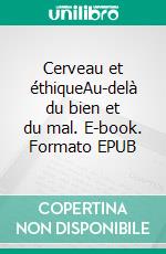 Cerveau et éthiqueAu-delà du bien et du mal. E-book. Formato EPUB ebook