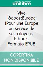 Vive l&apos;Europe !Pour une Europe au service de ses citoyens. E-book. Formato EPUB ebook