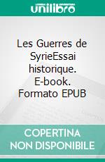 Les Guerres de SyrieEssai historique. E-book. Formato EPUB ebook