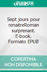 Sept jours pour renaitreRoman surprenant. E-book. Formato EPUB ebook