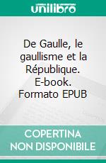 De Gaulle, le gaullisme et la République. E-book. Formato EPUB ebook di Jean-Louis Rizzo