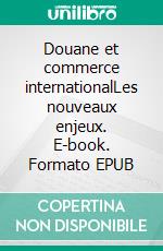 Douane et commerce internationalLes nouveaux enjeux. E-book. Formato EPUB ebook