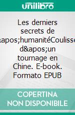Les derniers secrets de l'humanitéCoulisses d'un tournage en Chine. E-book. Formato EPUB ebook
