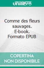 Comme des fleurs sauvages. E-book. Formato EPUB ebook