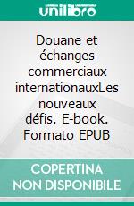 Douane et échanges commerciaux internationauxLes nouveaux défis. E-book. Formato EPUB ebook