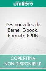 Des nouvelles de Berne. E-book. Formato EPUB ebook