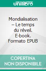 Mondialisation – Le temps du réveil. E-book. Formato EPUB ebook