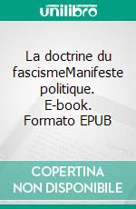 La doctrine du fascismeManifeste politique. E-book. Formato EPUB ebook di Benito Mussolini