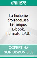 La huitième croisadeEssai historique. E-book. Formato EPUB