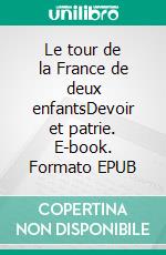 Le tour de la France de deux enfantsDevoir et patrie. E-book. Formato EPUB ebook