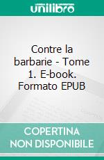 Contre la barbarie - Tome 1. E-book. Formato EPUB ebook