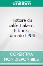 Histoire du calife Hakem. E-book. Formato EPUB ebook